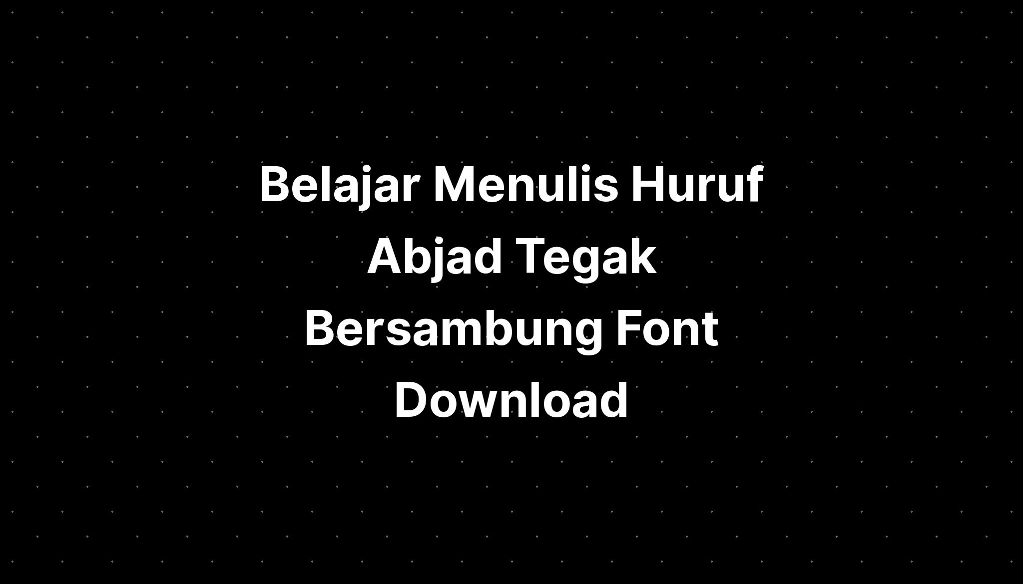 Belajar Menulis Huruf Abjad Tegak Bersambung Font Download - IMAGESEE